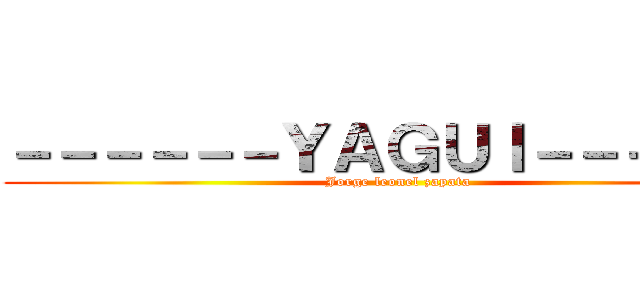 －－－－－－ＹＡＧＵＩ－－－－－－ (Jorge leonel zapata)