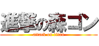 進撃の森ゴン (attack on titan)