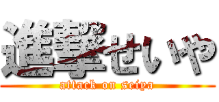 進撃せいや (attack on seiya)