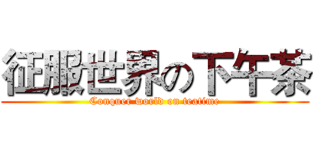 征服世界の下午茶 (Conquer world on teatime)
