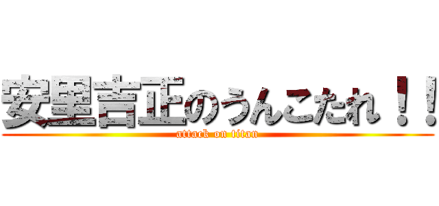 安里吉正のうんこたれ！！ (attack on titan)