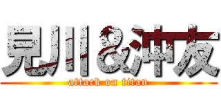 見川＆沖友 (attack on titan)