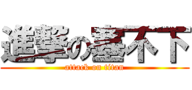 進撃の塞不下 (attack on titan)