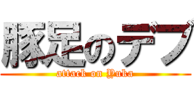 豚足のデブ (attack on Yuka)