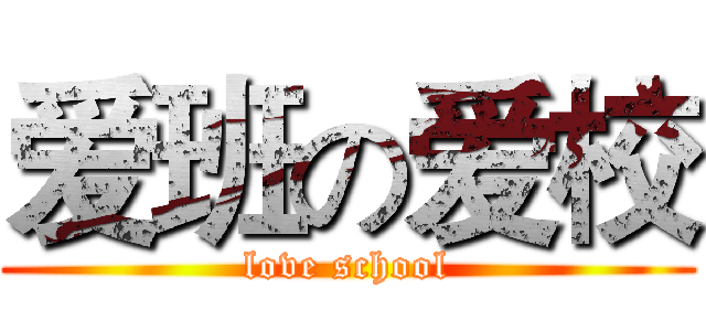 爱班の爱校 (love school)