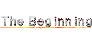 Ｔｈｅ Ｂｅｇｉｎｎｉｎｇ (How you Remind me)