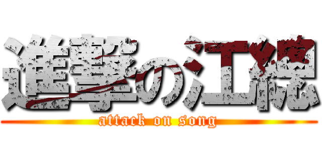 進撃の江總 (attack on song)