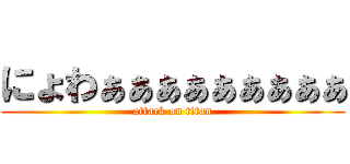 にょわぁぁぁぁぁぁぁぁぁ (attack on titan)