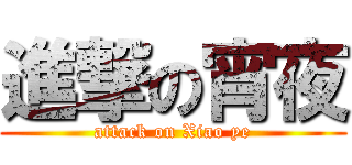 進撃の宵夜 (attack on Xiao ye)