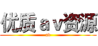 优质ａｖ资源 (av)