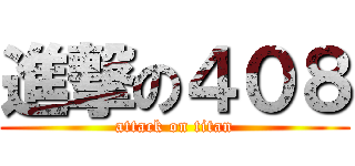 進撃の４０８ (attack on titan)