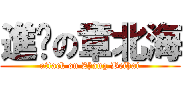 進擊の章北海 (attack on Zhang Beihai)