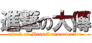 進撃の大傳 (attack on Mass Communication)