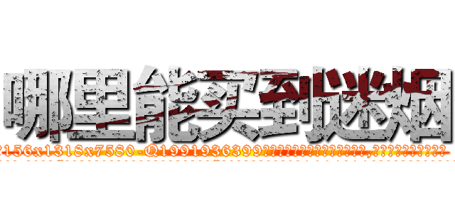 哪里能买到迷烟 (哪里能买到迷烟【电.话156x1318x7580-Q1991936399鑫宏药业】我们做的是长期生意,靠的是老客户长期支持
参考消息网2月20日报道 韩媒称，“剩女多、离婚率高的城市，房价一定会上涨。”这是中国经济学家金岩石2016年12月参加在上海举行的房地产相关论坛时说的话。
)