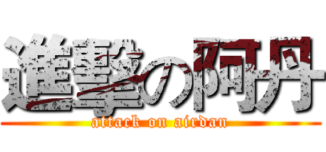 進擊の阿丹 (attack on airdan)