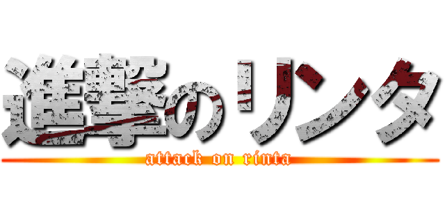 進撃のリンタ (attack on rinta)