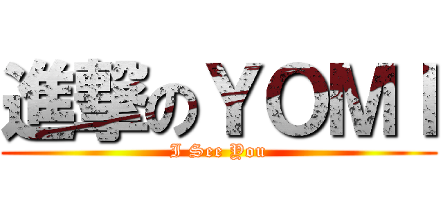 進撃のＹＯＭＩ (I See You)