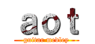 ａｏｔ (guitar medley)