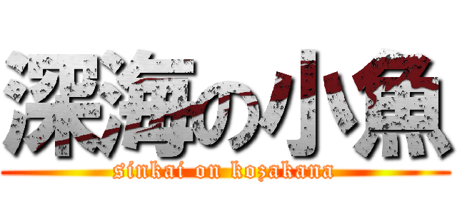 深海の小魚 (sinkai on kozakana)