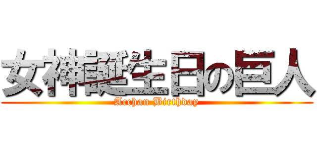 女神誕生日の巨人 (Acchan Birthday)