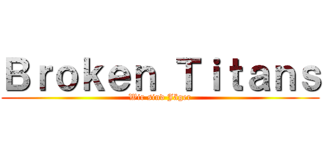 Ｂｒｏｋｅｎ Ｔｉｔａｎｓ (Wir sind Jäger)