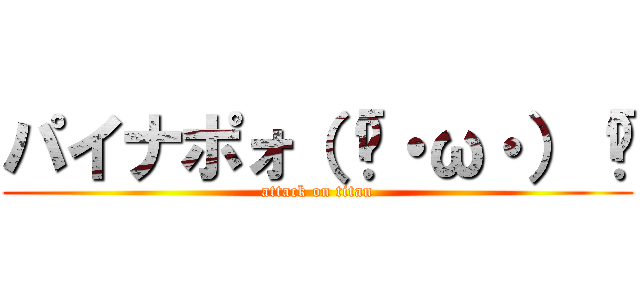 パイナポォ（「🍍・ω・）「🍍 (attack on titan)