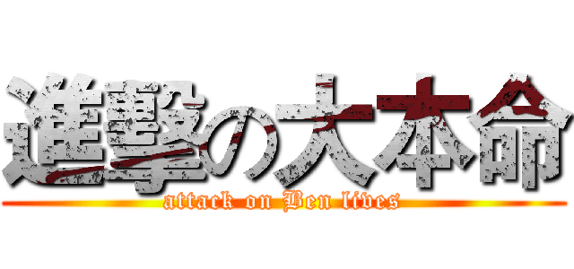 進擊の大本命 (attack on Ben lives)