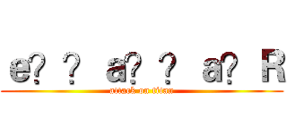 ｅ？？ａ？？ａ？Ｒ (attack on titan)
