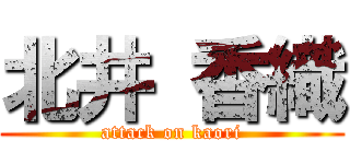 北井 香織 (attack on kaori)