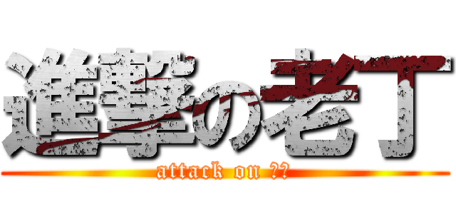 進撃の老丁 (attack on 老丁)