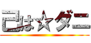 己は☆ダニ ()