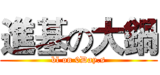 進基の大鍋 (bl on 0Day.s)