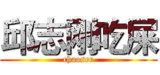 邱志刚吃屎 (chaoser)