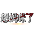想妈咪了  ()