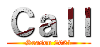 Ｃａｌｌ (Season 2021)