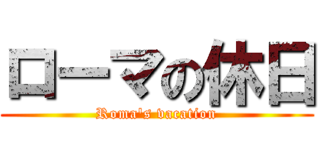 ローマの休日 (Roma's vacation)