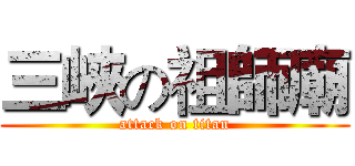三峽の祖師廟 (attack on titan)