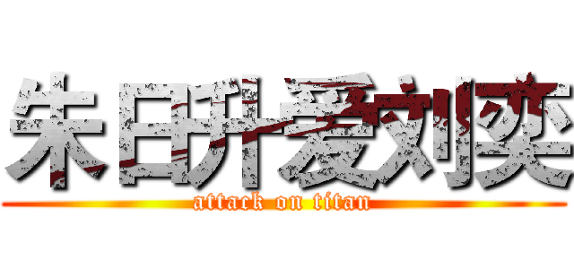 朱日升爱刘奕 (attack on titan)