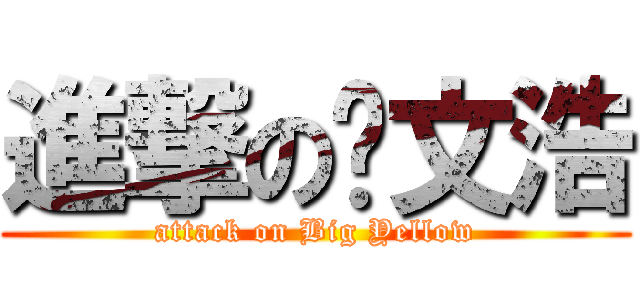 進撃の黃文浩 (attack on Big Yellow)