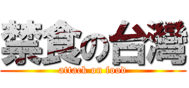 禁食の台灣 (attack on food)