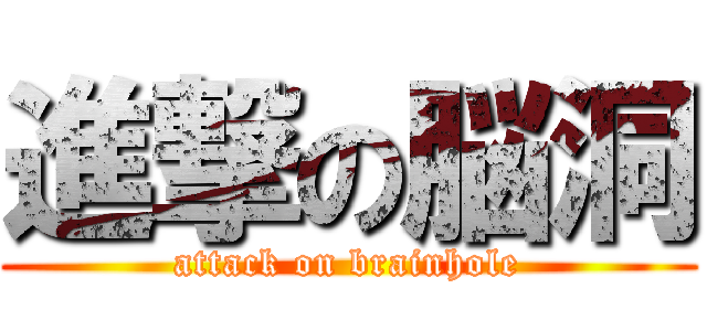 進撃の脳洞 (attack on brainhole)