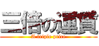 三倍の運賃 (A triple price)