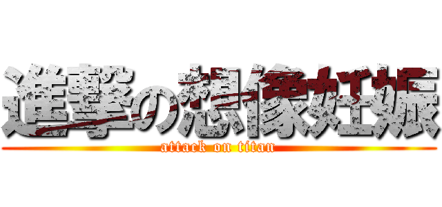 進撃の想像妊娠 (attack on titan)