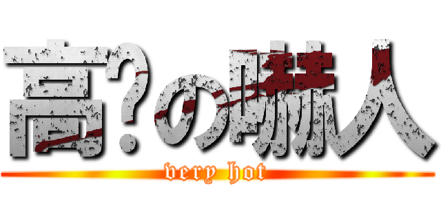 高溫の嚇人 (very hot)