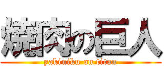 焼肉の巨人 (yakiniku on titan)