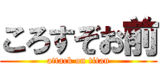 ころすぞお前 (attack on titan)