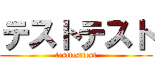 テストテスト (testtesttest)