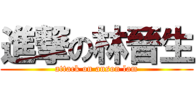 進撃の林晉生 (attack on anson lam)