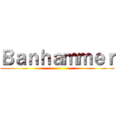 Ｂａｎｈａｍｍｅｒ ()