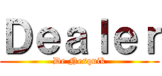 Ｄｅａｌｅｒ (De Nesquik)